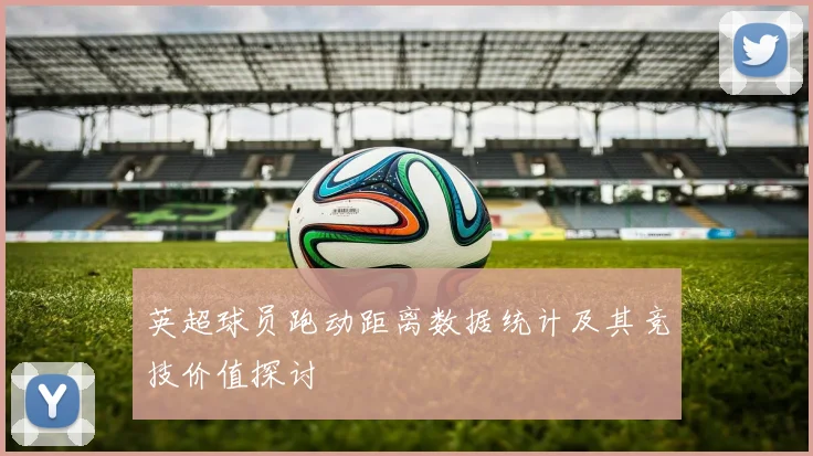 英超球员跑动距离数据统计及其竞技价值探讨