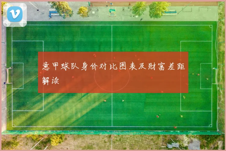 意甲球队身价对比图表及财富差距解读