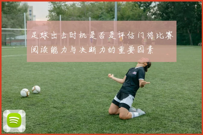 足球出击时机是否是评估门将比赛阅读能力与决断力的重要因素